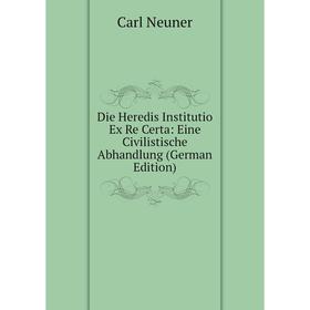 

Книга Die Heredis Institutio Ex Re Certa: Eine Civilistische Abhandlung (German Edition)