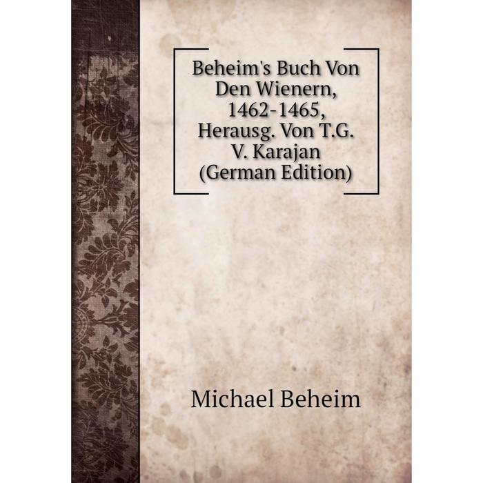 фото Книга beheim's buch von den wienern, 1462-1465, herausg. von t.g. v. karajan (german edition) nobel press