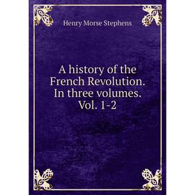 

Книга A history of the French Revolution. In three volumes. Vol. 1-2