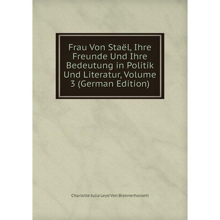 фото Книга frau von staël, ihre freunde und ihre bedeutung in politik und literatur, volume 3 (german edition) nobel press