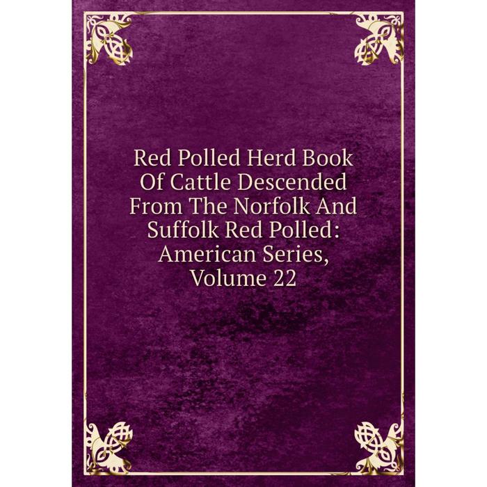 фото Книга red polled herd book of cattle descended from the norfolk and suffolk red polled: american series, volume 22 nobel press