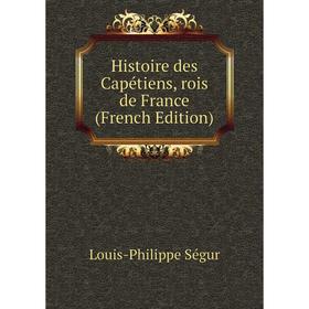 

Книга Histoire des Capétiens, rois de France (French Edition)