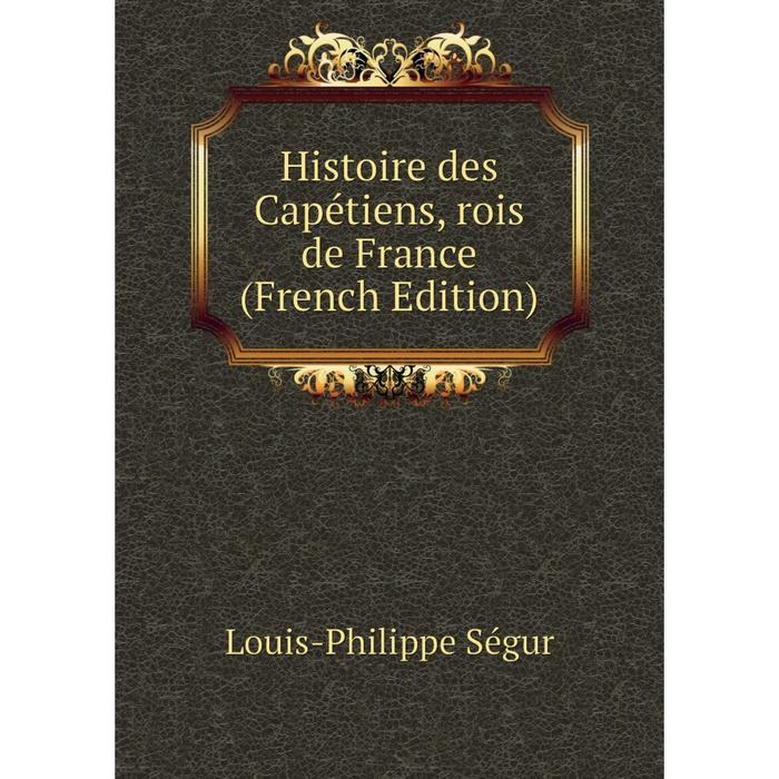 фото Книга histoire des capétiens, rois de france (french edition) nobel press