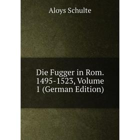 

Книга Die Fugger in Rom. 1495-1523, Volume 1 (German Edition)