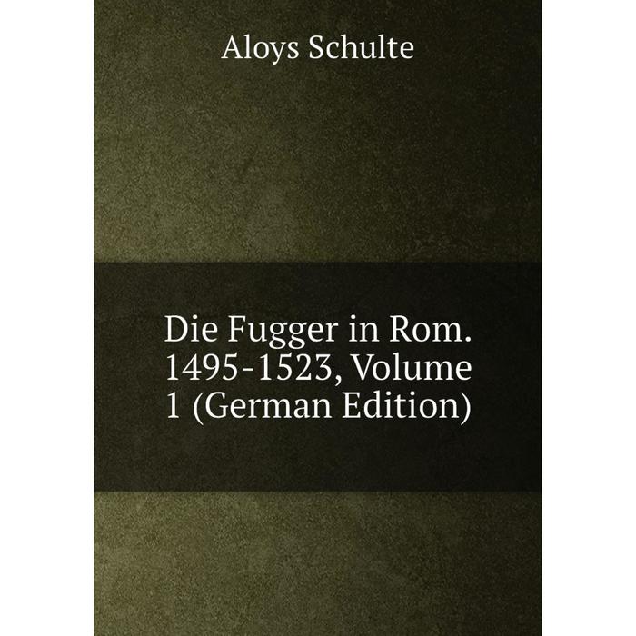 фото Книга die fugger in rom. 1495-1523, volume 1 (german edition) nobel press