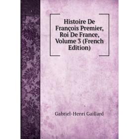 

Книга Histoire De François Premier, Roi De France, Volume 3 (French Edition)