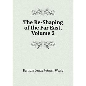 

Книга The Re-Shaping of the Far East, Volume 2