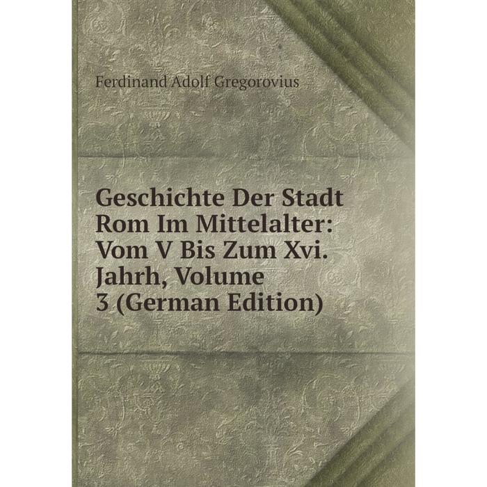 фото Книга geschichte der stadt rom im mittelalter: vom v bis zum xvi. jahrh, volume 3 (german edition) nobel press