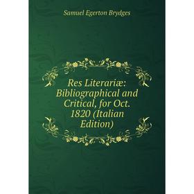 

Книга Res Literariæ: Bibliographical and Critical, for Oct. 1820 (Italian Edition)
