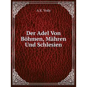 

Книга Der Adel Von Böhmen, Mähren Und Schlesien