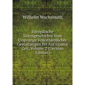 

Книга Europäische Sittengeschichte Vom Ursprunge Volksthümlicher Gestaltungen Bis Auf Unsere Zeit, Volume 2 (German Edition)