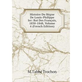 

Книга Histoire Du Règne De Louis-Philippe Ier: Roi Des Français, 1830-1848, Volume 4 (French Edition)