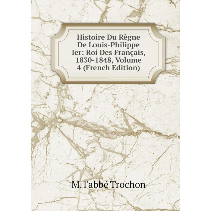 фото Книга histoire du règne de louis-philippe ier: roi des français, 1830-1848, volume 4 (french edition) nobel press