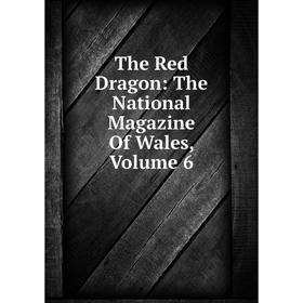 

Книга The Red Dragon: The National Magazine Of Wales, Volume 6