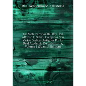 

Книга Las Siete Partidas Del Rey Don Alfonso El Sabio: Cotejadas Con Varios Codices Antiguos Por La Real Academia De La Historia, Volume 1