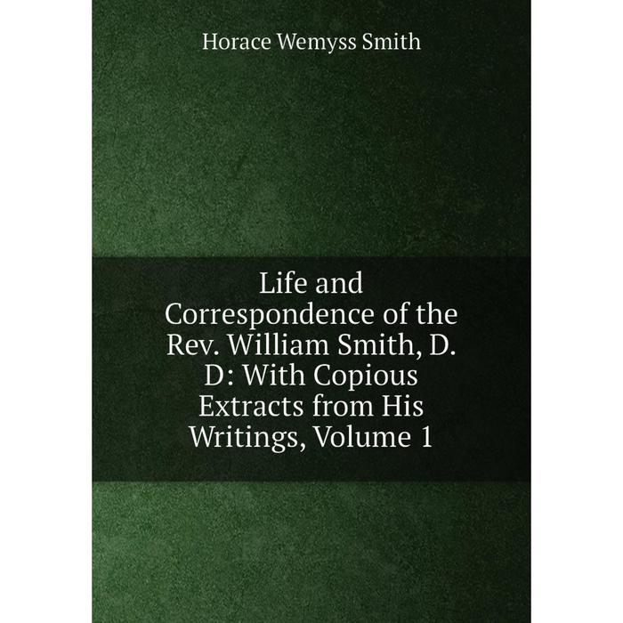 фото Книга life and correspondence of the rev william smith, d d: with copious extracts from his writings, volume 1 nobel press