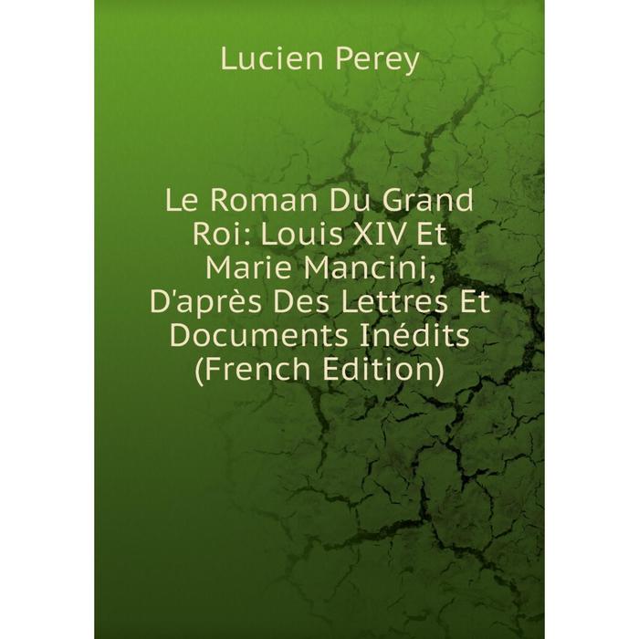 фото Книга le roman du grand roi: louis xiv et marie mancini, d'après des lettres et documents inédits nobel press