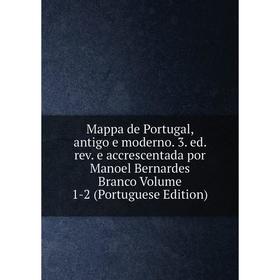 

Книга Mappa de Portugal, antigo e moderno 3 ed rev e accrescentada por Manoel Bernardes Branco Volume 1-2 (Portuguese Edition)