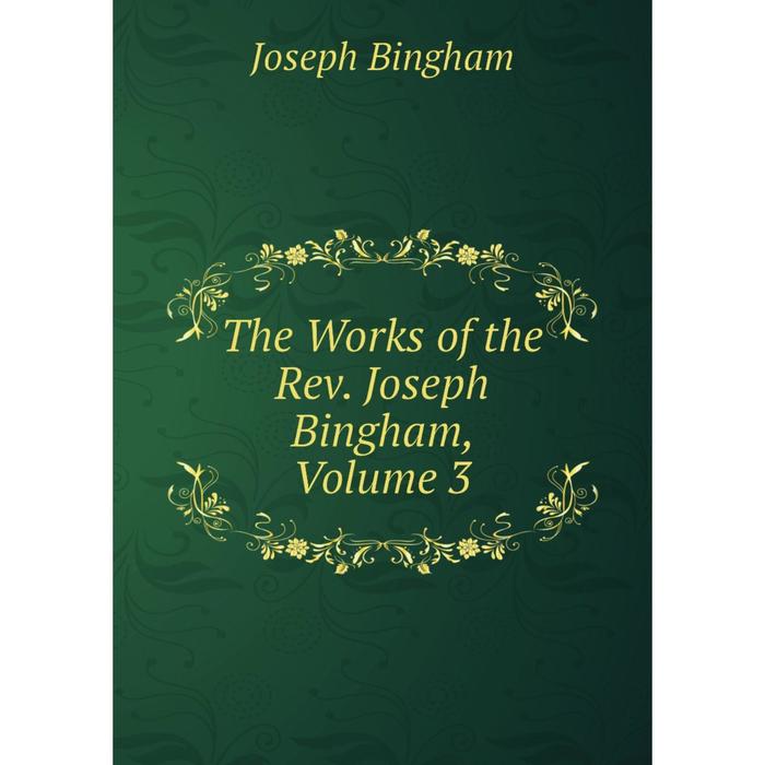 фото Книга the works of the rev. joseph bingham, volume 3 nobel press