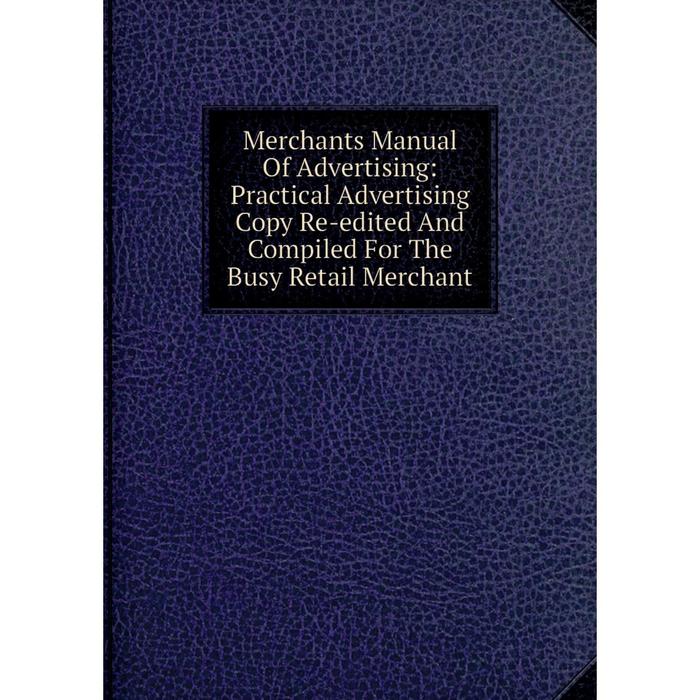 фото Книга merchants manual of advertising: practical advertising copy re-edited and compiled for the busy retail merchant nobel press