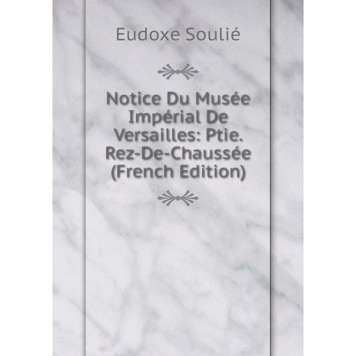 фото Книга notice du musée impérial de versailles: ptie rez-de-chaussée nobel press