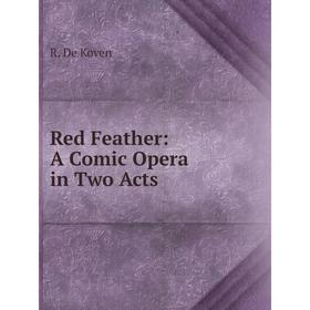 

Книга Red Feather: A Comic Opera in Two Acts