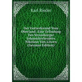 

Книга Der Gottesfreund Vom Oberland: Eine Erfindung Des Strassburger Johanniterbruders Nikolaus Von Löwen (German Edition)
