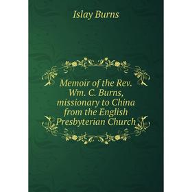 

Книга Memoir of the Rev Wm C Burns, missionary to China from the English Presbyterian Church