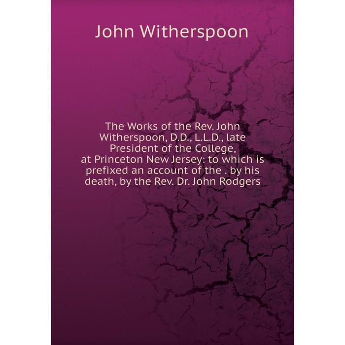 фото Книга the works of the rev. john witherspoon, d.d., l.l.d., late president of the college, at princeton new jersey nobel press