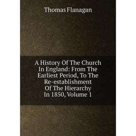 

Книга A History Of The Church In England: From The Earliest Period, To The Re-establishment Of The Hierarchy In 1850, Volume 1