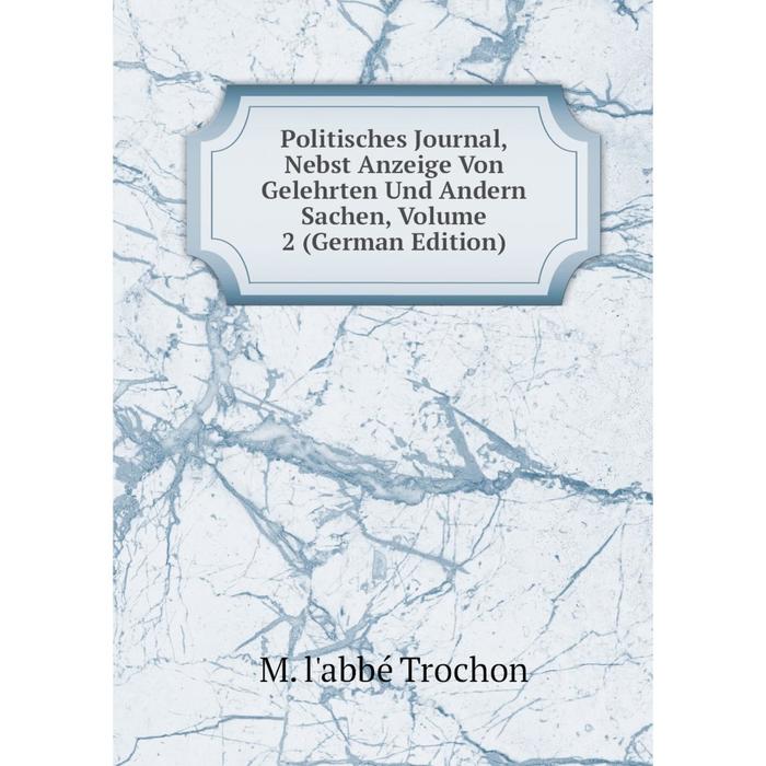 фото Книга politisches journal, nebst anzeige von gelehrten und andern sachen, volume 2 (german edition) nobel press