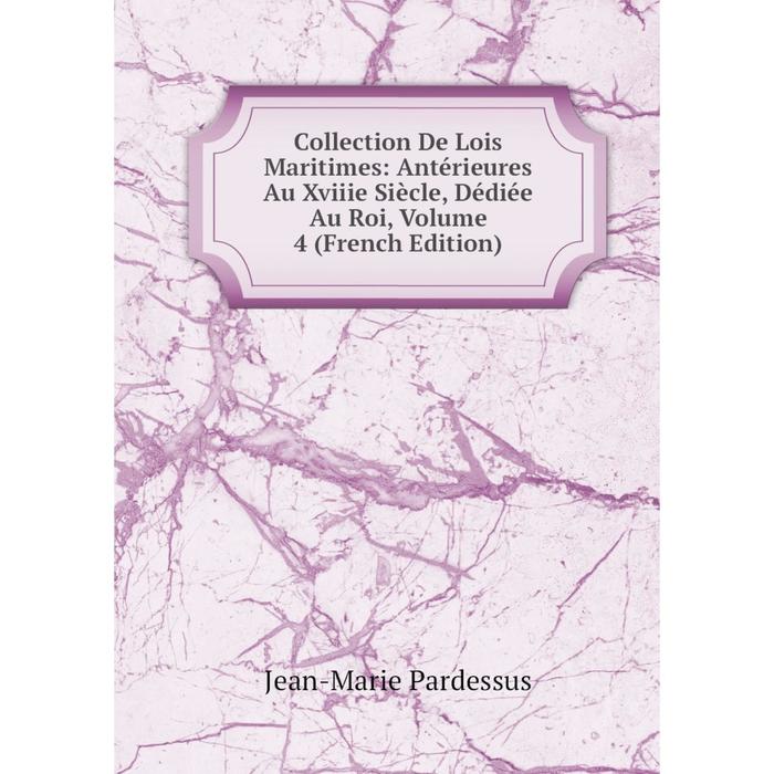 фото Книга collection de lois maritimes: antérieures au xviiie siècle, dédiée au roi, volume 4 (french edition) nobel press