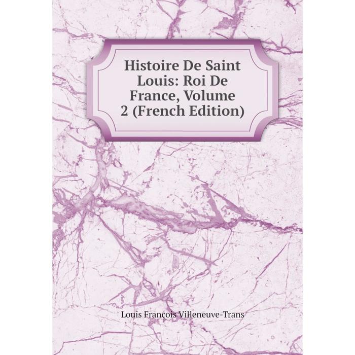 фото Книга histoire de saint louis: roi de france, volume 2 (french edition) nobel press