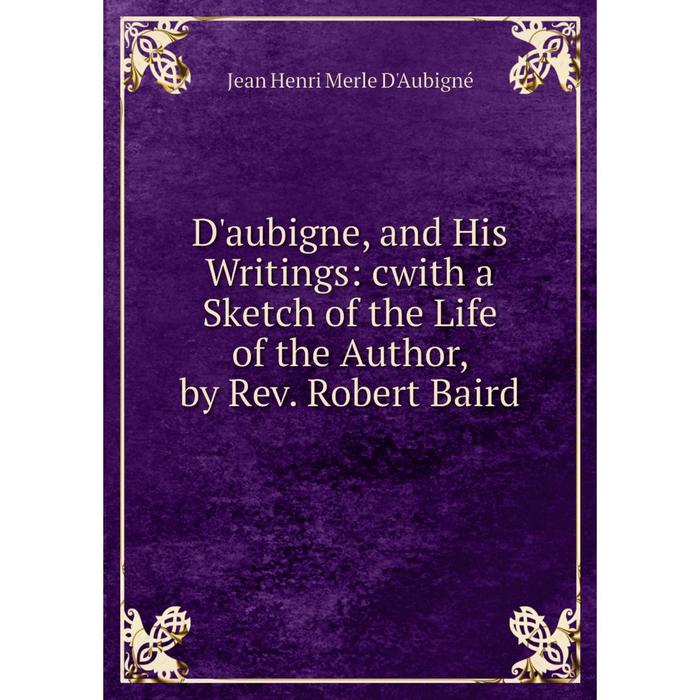 фото Книга d'aubigne, and his writings: cwith a sketch of the life of the author, by rev. robert baird nobel press