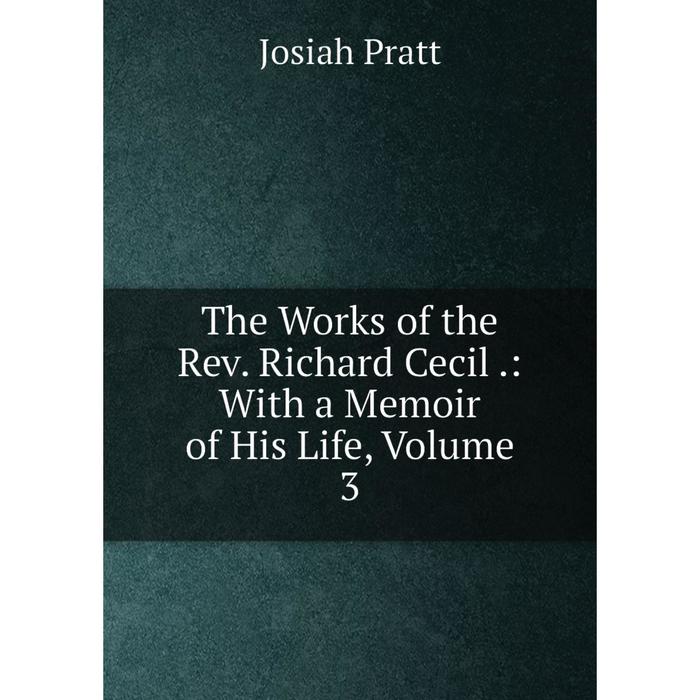 фото Книга the works of the rev. richard cecil.: with a memoir of his life, volume 3 nobel press