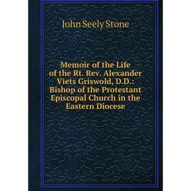 

Книга Memoir of the Life of the Rt Rev Alexander Viets Griswold, DD: Bishop of the Protestant Episcopal Church in the Eastern Diocese