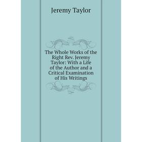 

Книга The Whole Works of the Right Rev. Jeremy Taylor: With a Life of the Author and a Critical Examination of His Writings