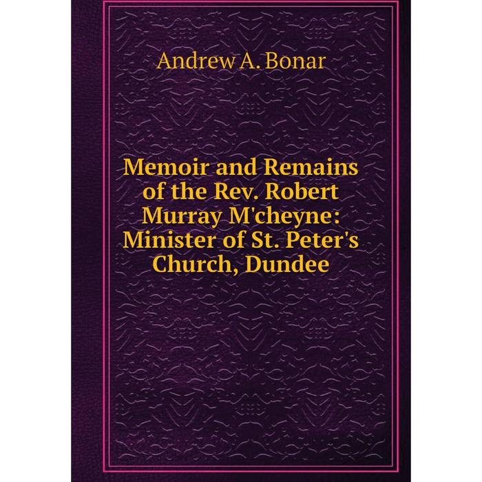 фото Книга memoir and remains of the rev robert murray m'cheyne: minister of st peter's church, dundee nobel press