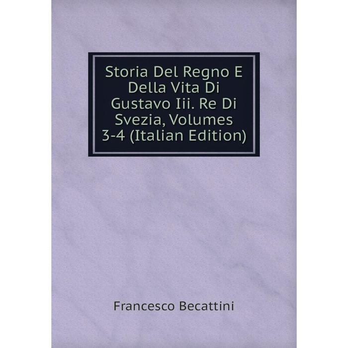 фото Книга storia del regno e della vita di gustavo iii. re di svezia, volumes 3-4 (italian edition) nobel press