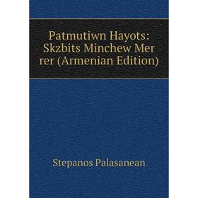 

Книга Patmutiwn Hayots: Skzbits Minchew Mer rer (Armenian Edition)