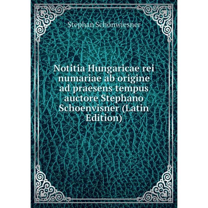 фото Книга notitia hungaricae rei numariae ab origine ad praesens tempus auctore stephano schoenvisner nobel press