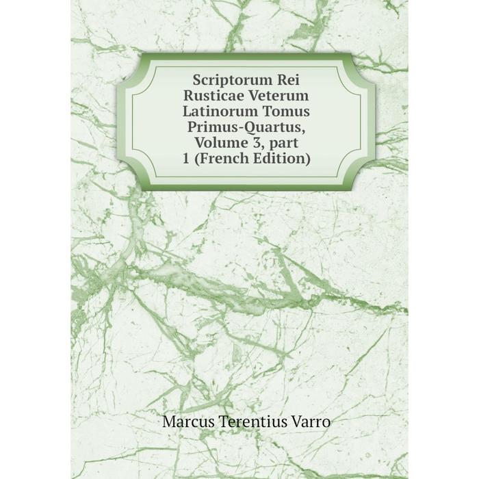 фото Книга scriptorum rei rusticae veterum latinorum tomus primus-quartus, volume 3, part 1 (french edition) nobel press