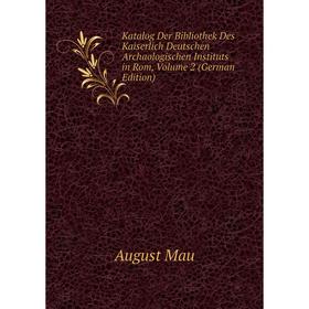 

Книга Katalog Der Bibliothek Des Kaiserlich Deutschen Archaologischen Instituts in Rom, Volume 2
