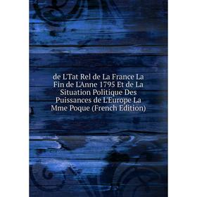 

Книга De L'Tat Rel de La France La Fin de L'Anne 1795 Et de La Situation Politique Des Puissances de L'Europe La Mme Poque (French Edition)