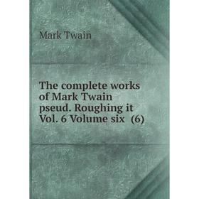 

Книга The complete works of Mark Twain pseud. Roughing it Vol. 6 Volume six (6)