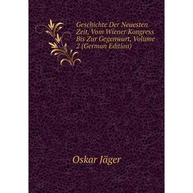 

Книга Geschichte Der Neuesten Zeit, Vom Wiener Kongress Bis Zur Gegenwart, Volume 2 (German Edition)