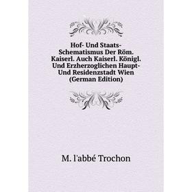 

Книга Hof- Und Staats-Schematismus Der Röm. Kaiserl. Auch Kaiserl. Königl. Und Erzherzoglichen Haupt- Und Residenzstadt Wien (German Edition)