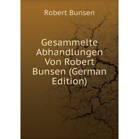 

Книга Gesammelte Abhandlungen Von Robert Bunsen (German Edition)