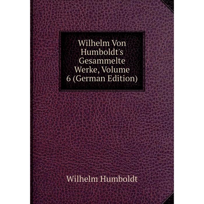 фото Книга wilhelm von humboldt's gesammelte werke, volume 6 (german edition) nobel press