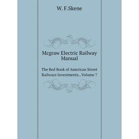 

Книга Mcgraw Electric Railway ManualThe Red Book of American Street Railways Investments, Volume 7